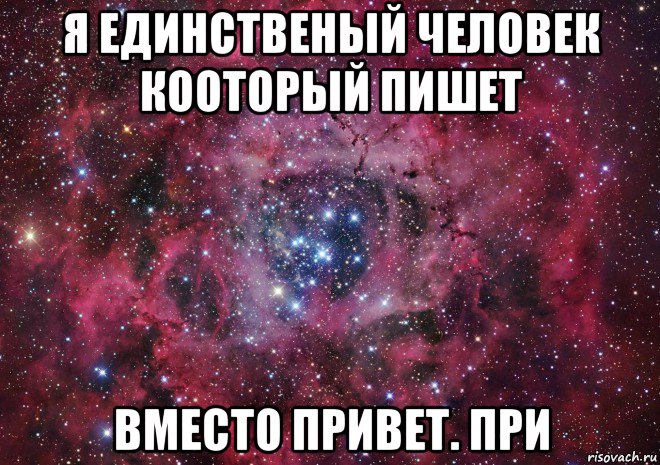 я единственый человек кооторый пишет вместо привет. при, Мем Ты просто космос