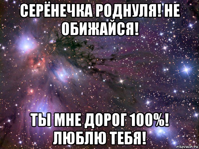 серёнечка роднуля! не обижайся! ты мне дорог 100%! люблю тебя!, Мем Космос