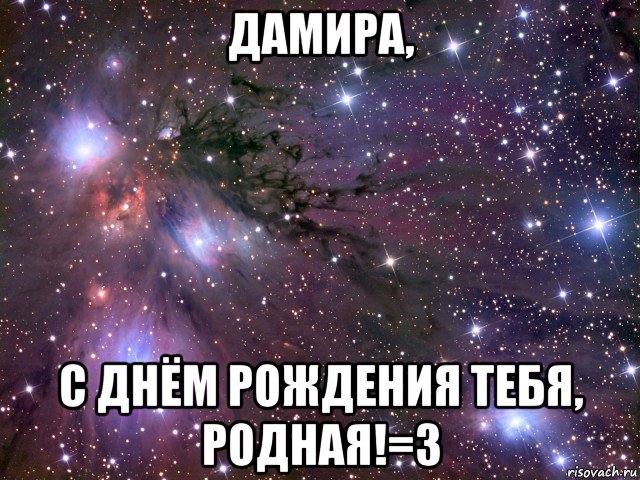 дамира, с днём рождения тебя, родная!=3, Мем Космос