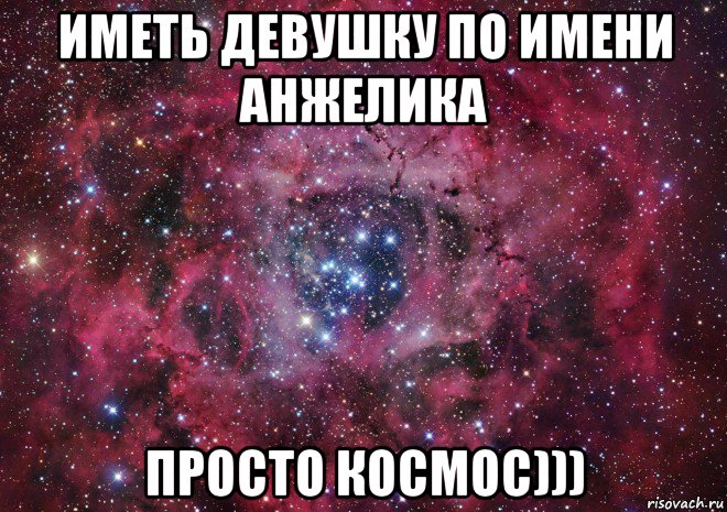 иметь девушку по имени анжелика просто космос)))