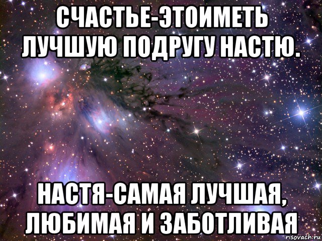 счастье-этоиметь лучшую подругу настю. настя-самая лучшая, любимая и заботливая, Мем Космос