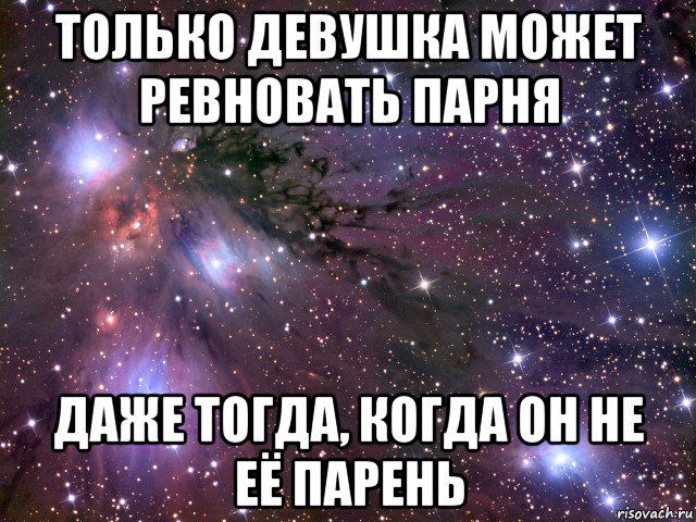 только девушка может ревновать парня даже тогда, когда он не её парень, Мем Космос