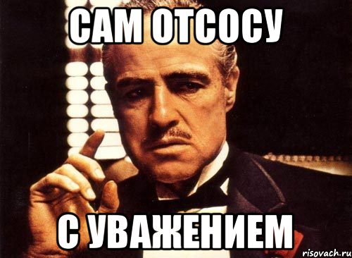 Сам отсосу С уважением, Мем крестный отец