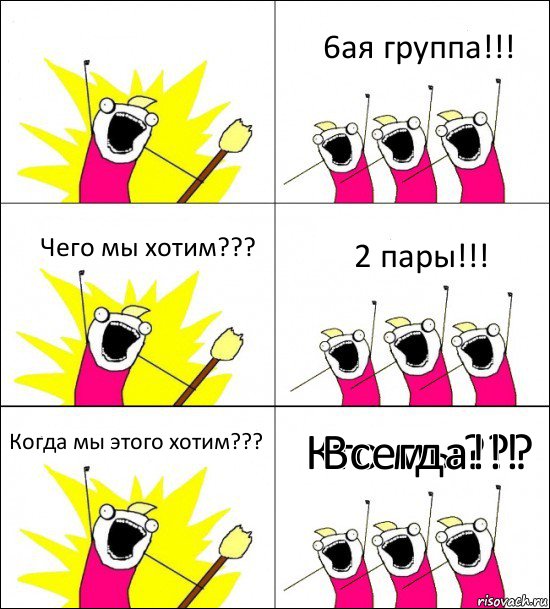 Кто мы??? 6ая группа!!! Чего мы хотим??? 2 пары!!! Когда мы этого хотим??? Всегда!!!