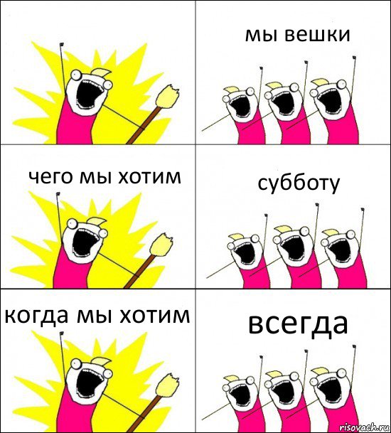  мы вешки чего мы хотим субботу когда мы хотим всегда