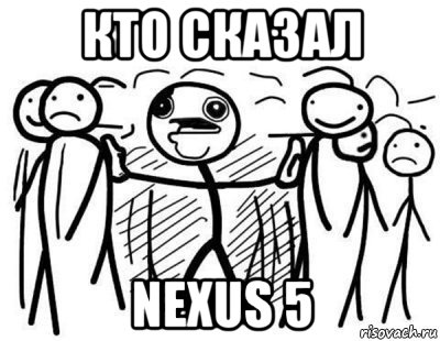 кто сказал nexus 5, Комикс  КТО СКАЗАЛ