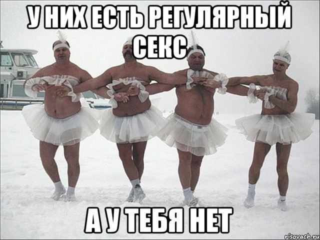 у них есть регулярный секс а у тебя нет