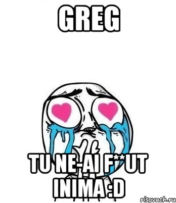 Greg tu ne-ai f**ut inima :D, Мем Влюбленный