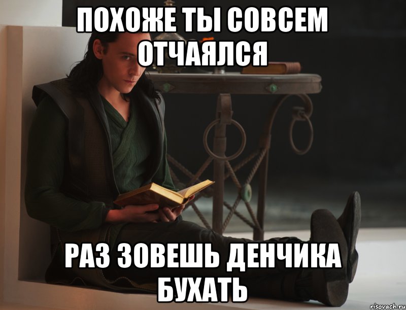 Похоже ты совсем отчаялся Раз зовешь Денчика бухать, Мем локи такой локи