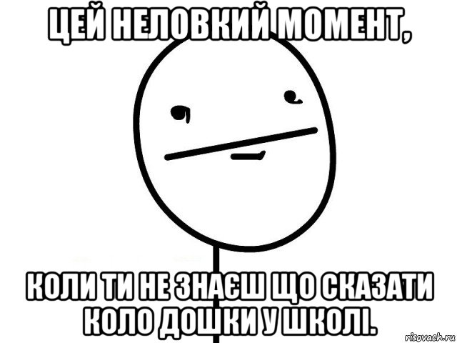 цей неловкий момент, коли ти не знаєш що сказати коло дошки у школі., Мем Покерфэйс