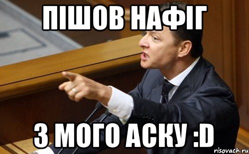 пішов нафіг з мого аску :D