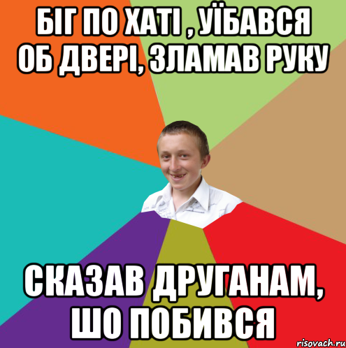 Біг по хаті , уїбався об двері, зламав руку сказав друганам, шо побився, Мем  малый паца