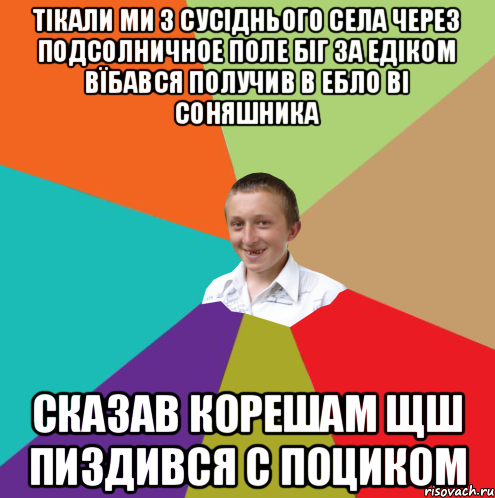 тікали ми з сусіднього села через подсолничное поле біг за едіком вїбався получив в ебло ві соняшника сказав корешам щш пиздився с поциком, Мем  малый паца