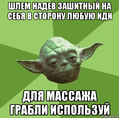 Шлем надев зашитный на себя в сторону любую иди для массажа грабли используй, Мем Мастер Йода