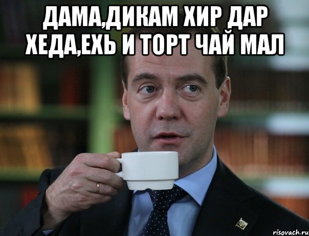 Дама,дикам хир дар Хеда,ехь и торт чай мал , Мем Медведев спок бро