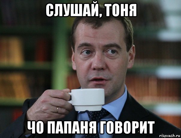 слушай, Тоня чо папаня говорит, Мем Медведев спок бро