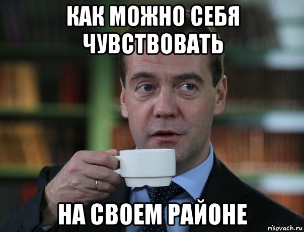 Как можно себя чувствовать на своем районе, Мем Медведев спок бро