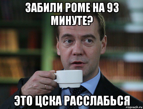 забили роме на 93 минуте? это цска расслабься, Мем Медведев спок бро