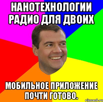 нанотехнологии радио для двоих мобильное приложение почти готово., Мем  Медведев advice