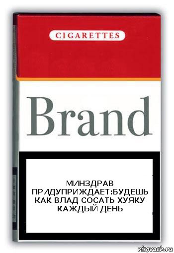 МИНЗДРАВ ПРИДУПРИЖДАЕТ:БУДЕШЬ КАК ВЛАД СОСАТЬ ХУЯКУ КАЖДЫЙ ДЕНЬ