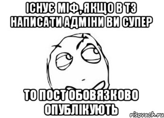 ІСНУЄ МІФ, ЯКЩО В ТЗ НАПИСАТИ АДМІНИ ВИ СУПЕР ТО ПОСТ ОБОВЯЗКОВО ОПУБЛІКУЮТЬ, Мем Мне кажется или