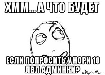 хмм... а что будет если попросить у нори 10 лвл админки?, Мем Мне кажется или