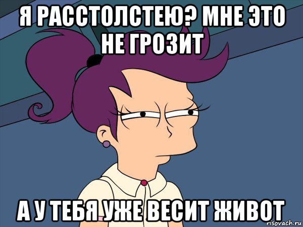 я расстолстею? мне это не грозит а у тебя уже весит живот, Мем Мне кажется или (с Лилой)