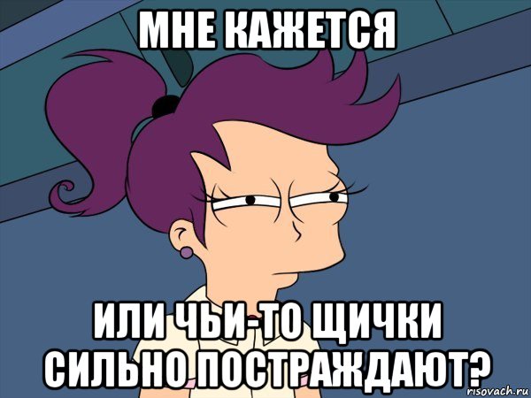 мне кажется или чьи-то щички сильно постраждают?, Мем Мне кажется или (с Лилой)