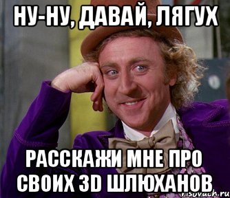 НУ-НУ, ДАВАЙ, ЛЯГУХ РАССКАЖИ МНЕ пРО своих 3d шлюханов, Мем мое лицо