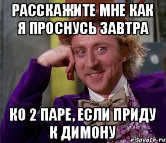 Расскажите мне как я проснусь завтра ко 2 паре, если приду к Димону, Мем мое лицо