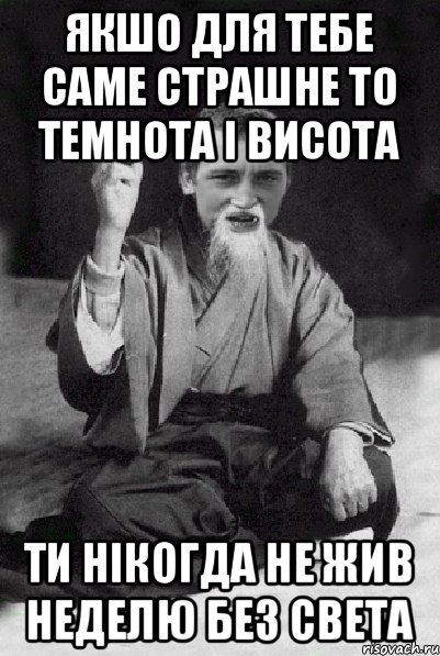 якшо для тебе саме страшне то темнота і висота ти нікогда не жив неделю без света, Мем Мудрий паца