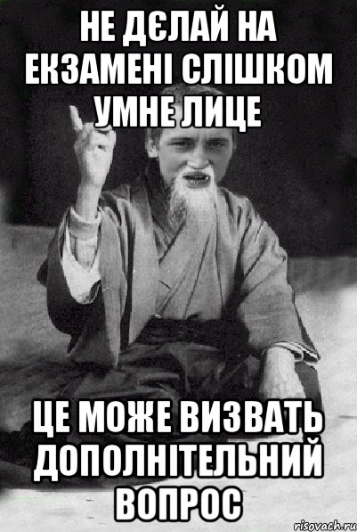 НЕ ДЄЛАЙ НА ЕКЗАМЕНІ СЛІШКОМ УМНЕ ЛИЦЕ ЦЕ МОЖЕ ВИЗВАТЬ ДОПОЛНІТЕЛЬНИЙ ВОПРОС, Мем Мудрий паца