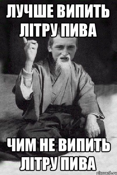 лучше випить літру пива чим не випить літру пива