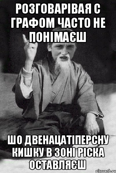 Розговарівая с ГРАФОМ часто не понімаєш шо двенацатіперсну кишку в зоні ріска оставляєш, Мем Мудрий паца