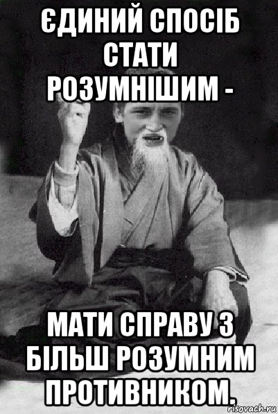 Єдиний спосіб стати розумнішим - мати справу з більш розумним противником., Мем Мудрий паца