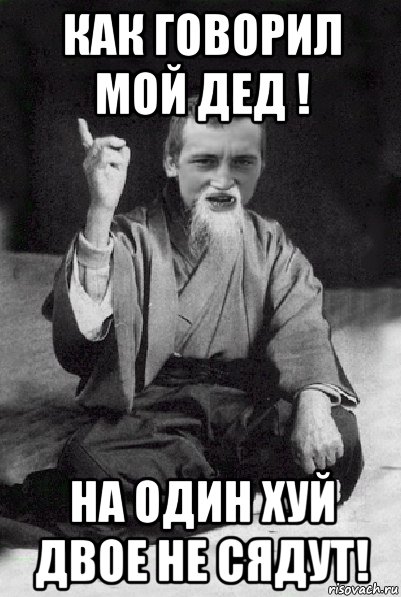 Как говорил мой дед ! На один хуй двое не сядут!, Мем Мудрий паца