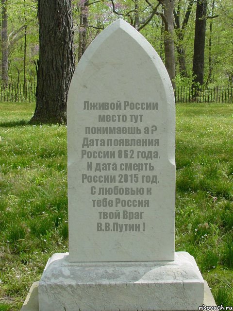 Лживой России место тут понимаешь а ? Дата появления России 862 года. И дата смерть России 2015 год. С любовью к тебе Россия твой Враг В.В.Путин !, Комикс  Надгробие