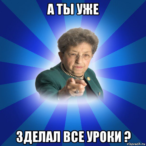 а ты уже зделал все уроки ?, Мем Наталья Ивановна