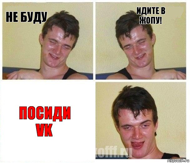 Не буду Идите в жопу! Посиди VK