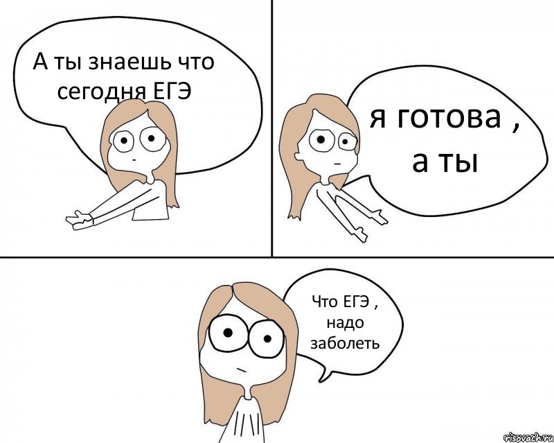 А ты знаешь что сегодня ЕГЭ я готова , а ты Что ЕГЭ , надо заболеть, Комикс Не надо так