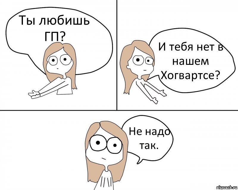 Ты любишь ГП? И тебя нет в нашем Хогвартсе? Не надо так., Комикс Не надо так