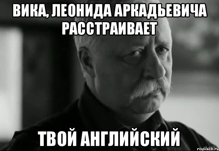 Вика, Леонида Аркадьевича расстраивает ТВОЙ АНГЛИЙСКИЙ, Мем Не расстраивай Леонида Аркадьевича