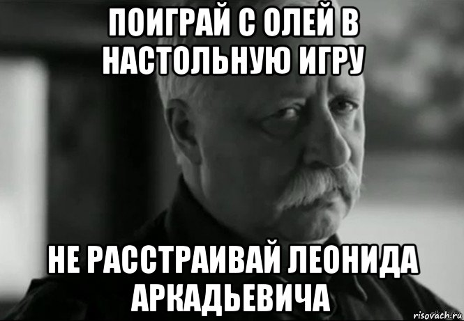 поиграй с олей в настольную игру не расстраивай леонида аркадьевича, Мем Не расстраивай Леонида Аркадьевича