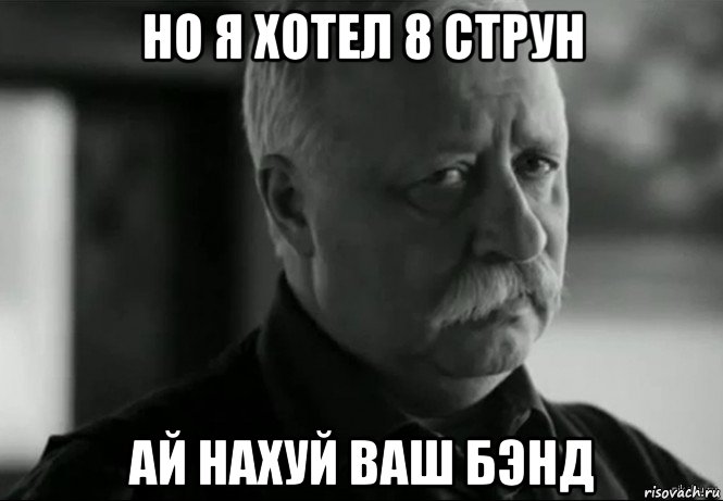 но я хотел 8 струн ай нахуй ваш бэнд, Мем Не расстраивай Леонида Аркадьевича