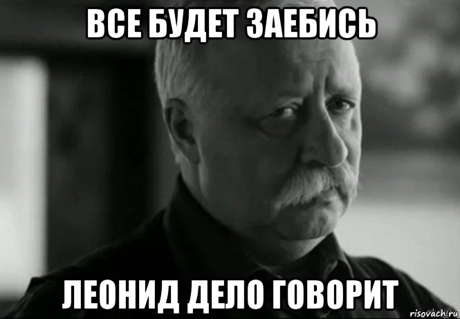 все будет заебись леонид дело говорит, Мем Не расстраивай Леонида Аркадьевича