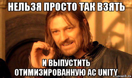 нельзя просто так взять и выпустить отимизированную ac unity, Мем Нельзя просто так взять и (Боромир мем)