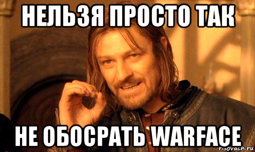 нельзя просто так не обосрать warface, Мем Нельзя просто так взять и (Боромир мем)