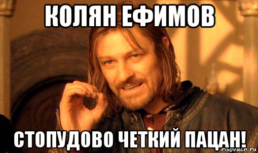 колян ефимов стопудово четкий пацан!, Мем Нельзя просто так взять и (Боромир мем)