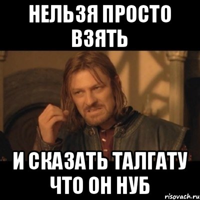 Нельзя просто взять И сказать Талгату что он нуб, Мем Нельзя просто взять