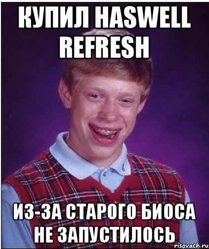 Купил Haswell Refresh из-за старого БИОСа не запустилось, Мем Неудачник Брайан